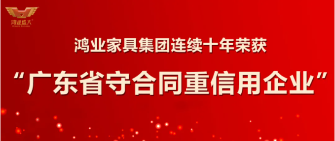 诚信立企|鸿业家具集团连续十年获评“广东省守合同重信用企业”荣誉称号！